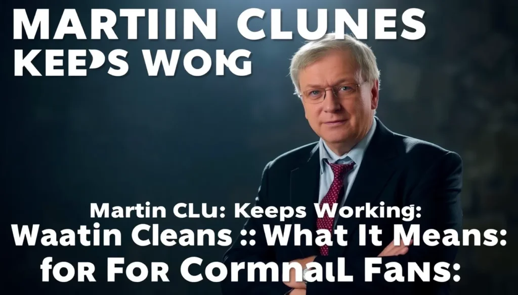 MARTIN CLUNES KEEPS WORKING: WHAT IT MEANS FOR CORNWALL FANS